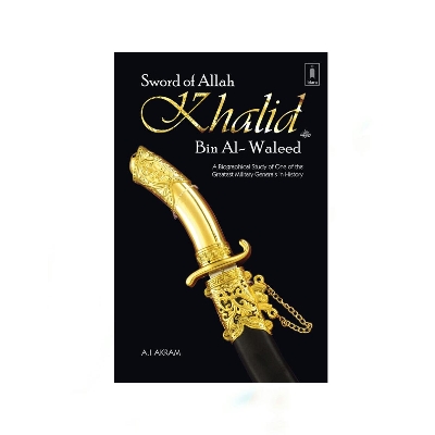 Picture of Khalid Bin Al-waleed: Sword of Allah: A Biographical Study of One of the Greatest Military Generals in History by A.I. Akram