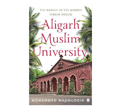 Picture of Aligarh Muslim University: The Making of the Modern Indian Muslim by Mohammed Wajihuddin