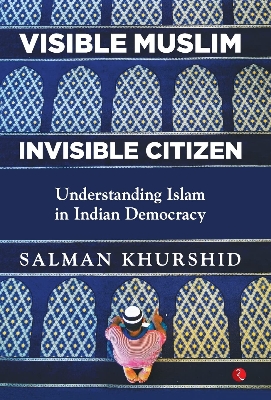 Picture of Visible Muslim, Invisible Citizen: Understanding Islam in Indian Democracy by Salman Khurshid