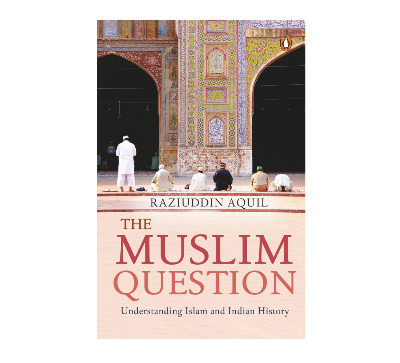 Picture of The Muslim Question: Understanding Islam and Indian History by Raziuddin Aquil