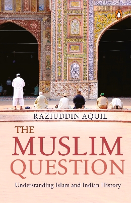 Picture of The Muslim Question: Understanding Islam and Indian History by Raziuddin Aquil