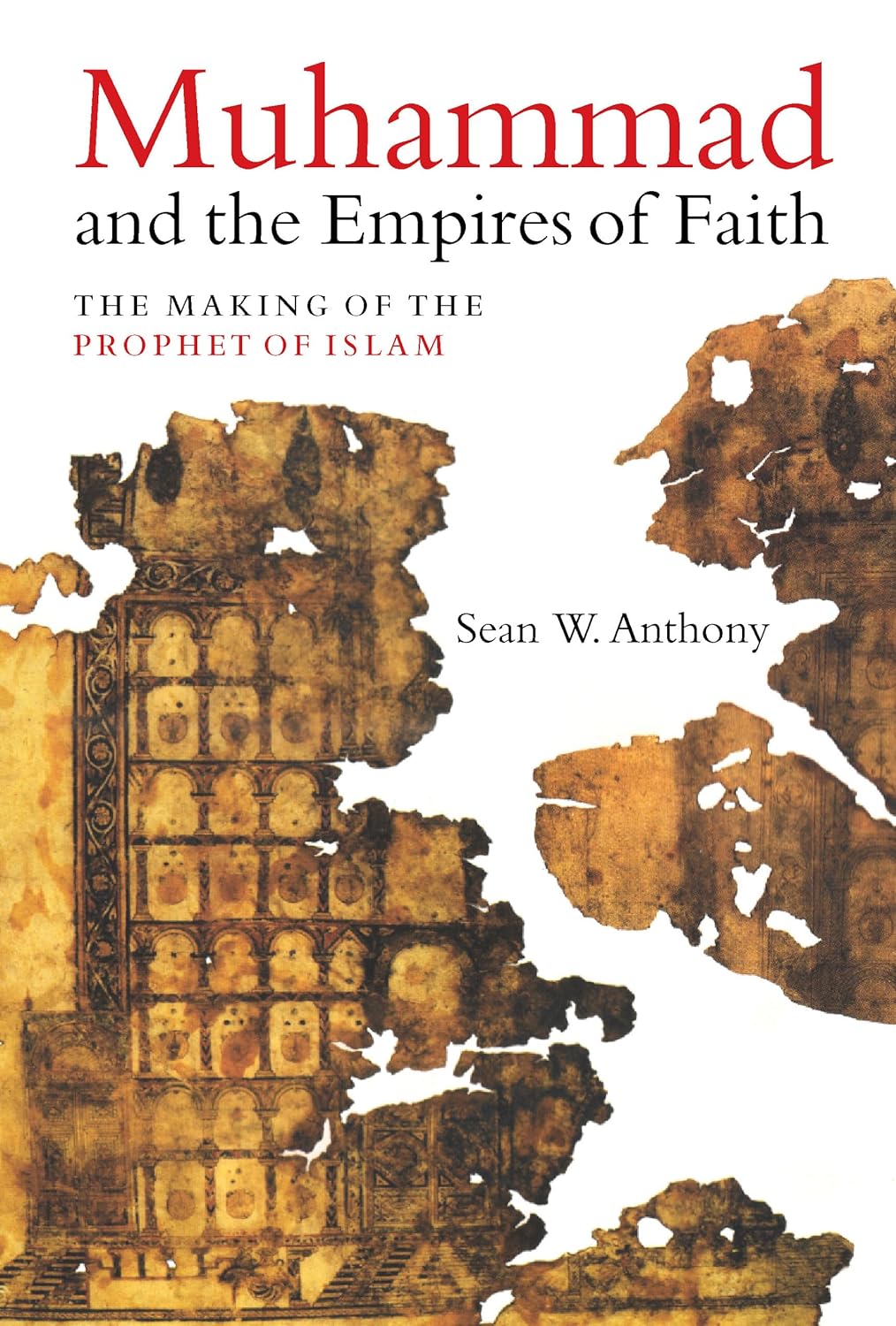 Picture of Muhammad and the Empires of Faith: The Making of the Prophet of Islam Book by Sean W. Anthony