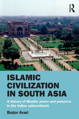 Picture of Islamic civilization in south asia: A history of Muslim power and presence in the Indian subcontinent by Burjor Avari