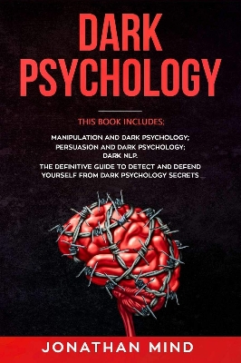 Picture of Dark Psychology: This Book Includes: Manipulation and Dark Psychology; Persuasion and Dark Psychology; Dark NLP. The Definitive Guide to Detect and Defend Yourself from Dark Psychology Secrets