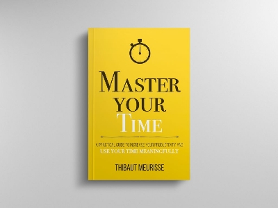 Picture of Master Your Time: A Practical Guide to Increase Your Productivity and Use Your Time Meaningfully by Thibaut Meurisse
