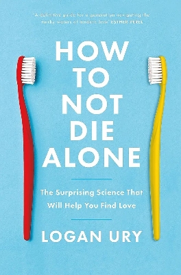Picture of How to Not Die Alone: The Surprising Science That Will Help You Find Love Book by Logan Ury (Paperback)