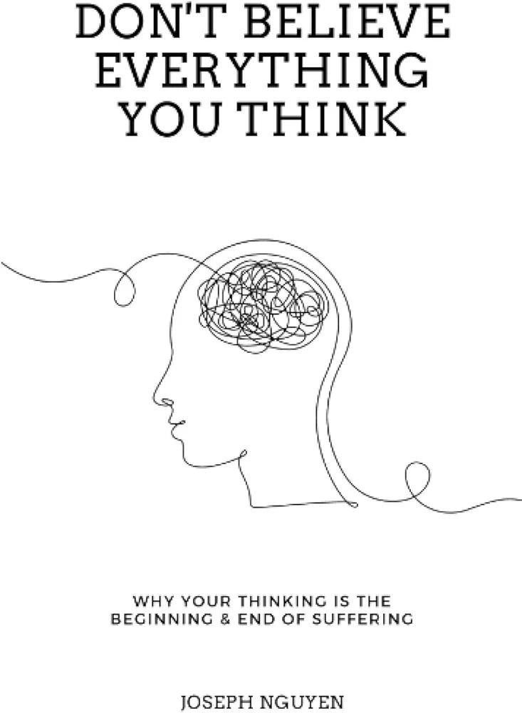 Picture of Don't Believe Everything You Think: Why Your Thinking Is The Beginning & End Of Suffering

Book by Joseph Nguyen