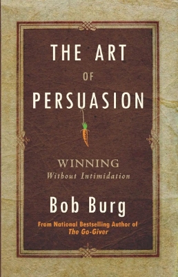 Picture of The Art of Persuasion: Winning Without Intimidation by Bob Burg
(Paperback)