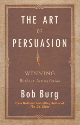 Picture of The Art of Persuasion: Winning Without Intimidation by Bob Burg
(Paperback)
