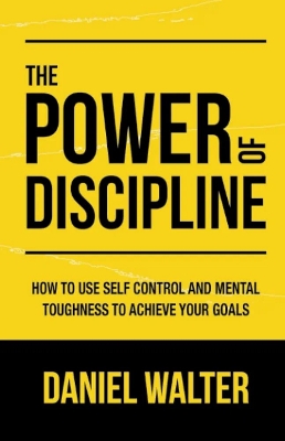 Picture of The Power of Discipline: How to Use Self Control and Mental Toughness to Achieve Your Goals Book by Daniel Walter(Paperback)