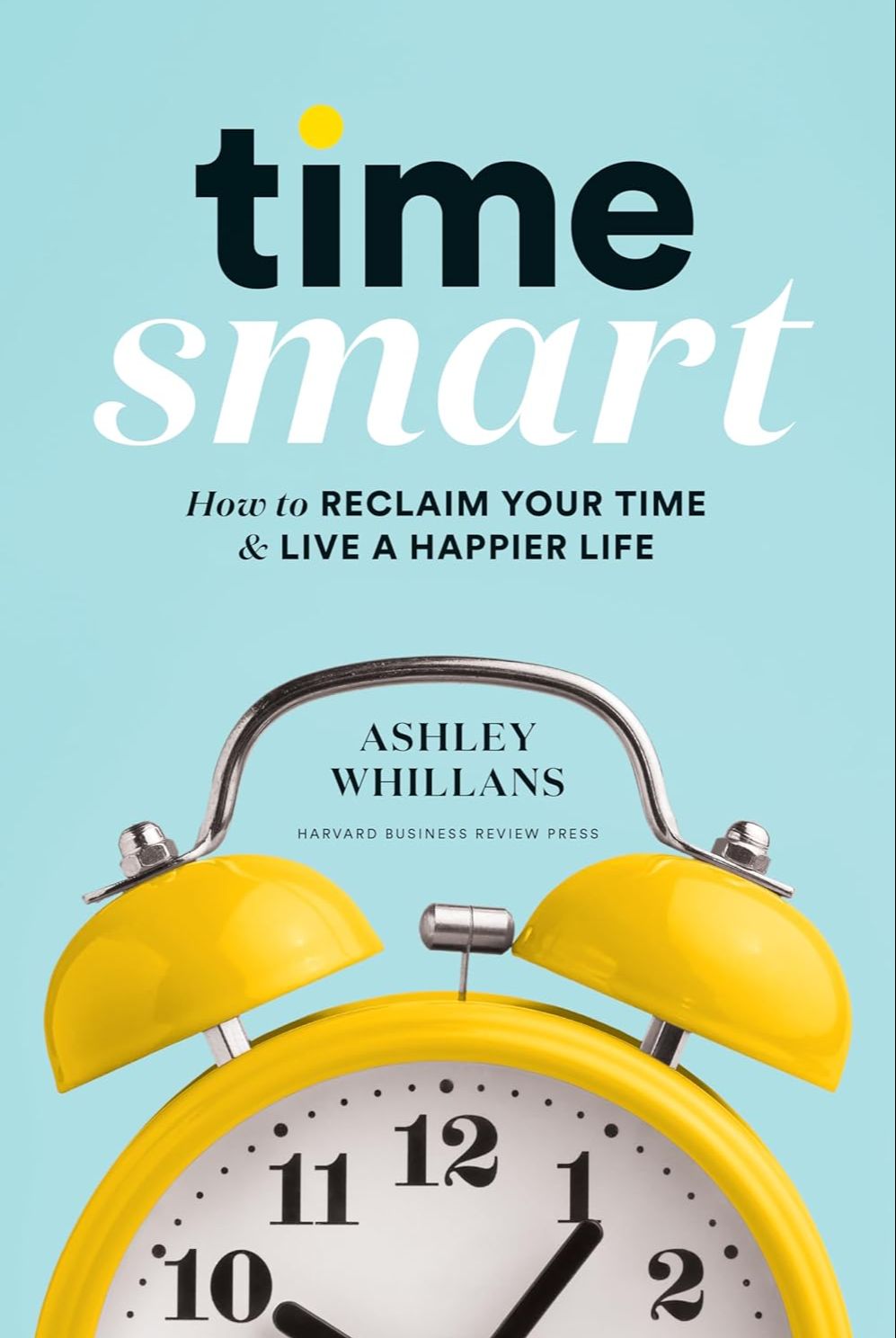 Picture of Time Smart: How to Reclaim Your Time and Live a Happier Life by Ashley Whillans (Paperback)