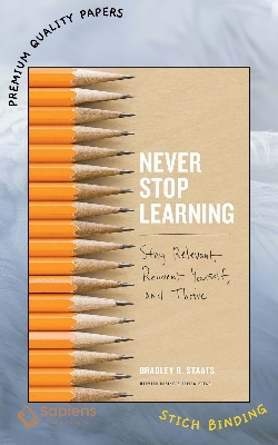 Picture of Never Stop Learning: Stay Relevant, Reinvent Yourself, and Thrive by Bradley R. Staats (Paperback)