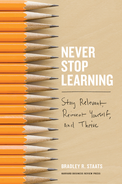 Picture of Never Stop Learning: Stay Relevant, Reinvent Yourself, and Thrive by Bradley R. Staats (Paperback)