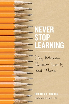 Picture of Never Stop Learning: Stay Relevant, Reinvent Yourself, and Thrive by Bradley R. Staats (Paperback)