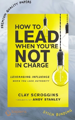 Picture of How to Lead When You're Not in Charge: Leveraging Influence When You Lack Authority Book by Clay Scroggins (Paperback)