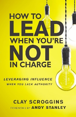 Picture of How to Lead When You're Not in Charge: Leveraging Influence When You Lack Authority Book by Clay Scroggins (Paperback)