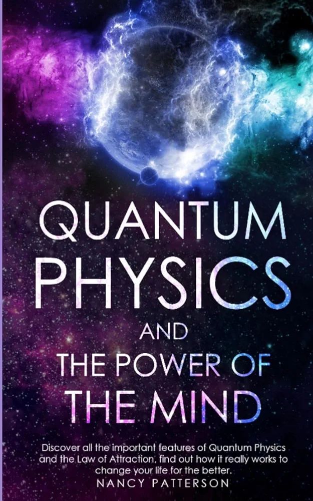 Picture of Quantum Physics and The Power of the Mind: Discover all the important features of Quantum Physics and the Law of Attraction. Find out how it really works to change your life for the better by Nancy Patterson (Paperback)