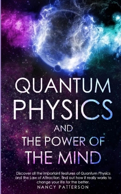 Picture of Quantum Physics and The Power of the Mind: Discover all the important features of Quantum Physics and the Law of Attraction. Find out how it really works to change your life for the better by Nancy Patterson (Paperback)