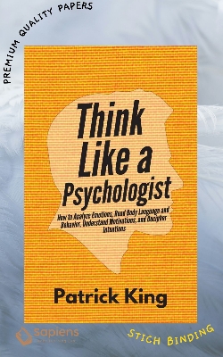 Picture of Think Like a Psychologist: How to Analyze Emotions, Read Body Language and Behavior, Understand Motivations, and Decipher Intentions Book by Patrick King (Paperback)