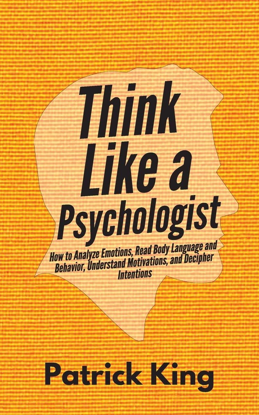 Picture of Think Like a Psychologist: How to Analyze Emotions, Read Body Language and Behavior, Understand Motivations, and Decipher Intentions Book by Patrick King (Paperback)