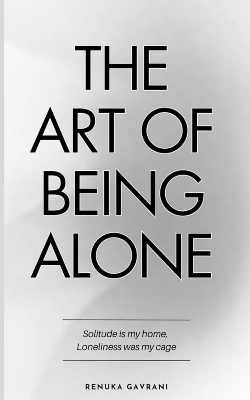 Picture of The Art of Being ALONE: Solitude Is My HOME, Loneliness Was My Cage Renuka Gavrani (Paperback)