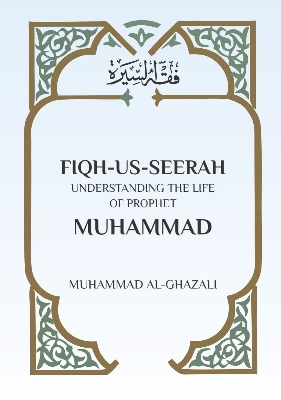 Picture of Fiqh Us Seerah: Understanding the Life of Prophet Muhammad by Mohammed al-Ghazali (Paperback)