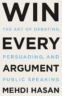 Picture of Win Every Argument: The Art of Debating, Persuading, and Public Speaking by Mehdi Hasan - Paperback