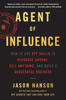 Picture of Agent of Influence: How to Use Spy Skills to Persuade Anyone, Sell Anything, and Build a Successful Business  by Jason Hanson (Paperback)