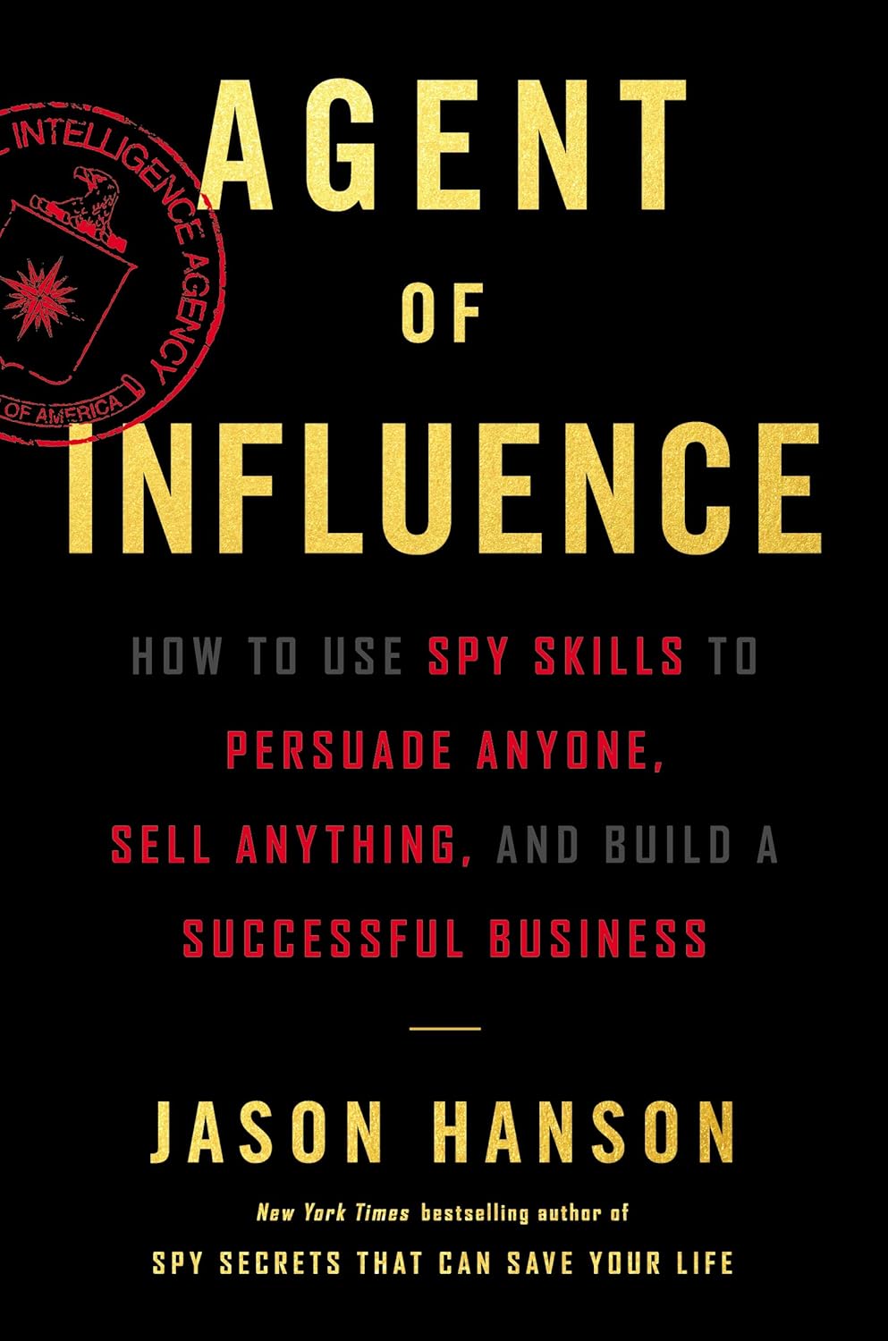Picture of Agent of Influence: How to Use Spy Skills to Persuade Anyone, Sell Anything, and Build a Successful Business  by Jason Hanson (Paperback)