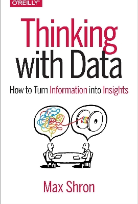 Picture of Thinking with Data: How to Turn Information into Insights by Max Shron (Paperback)