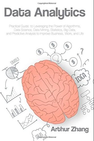 Picture of Data Analytics: Practical Guide to Leveraging the Power of Algorithms, Data Science, Data Mining, Statistics, Big Data, and Predictive Analysis to Improve Business, Work, and Life by Arthur Zhang (Paperback)