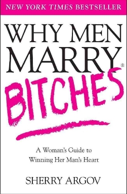 Picture of Why Men Marry Bitches: A Woman's Guide to Winning Her Man's Heart by Sherry Argov (Paperback)