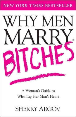 Picture of Why Men Marry Bitches: A Woman's Guide to Winning Her Man's Heart by Sherry Argov (Paperback)
