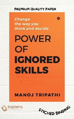 Picture of Power of Ignored Skills: Change the way you think and decide by Manoj Tripathi (Paperback)