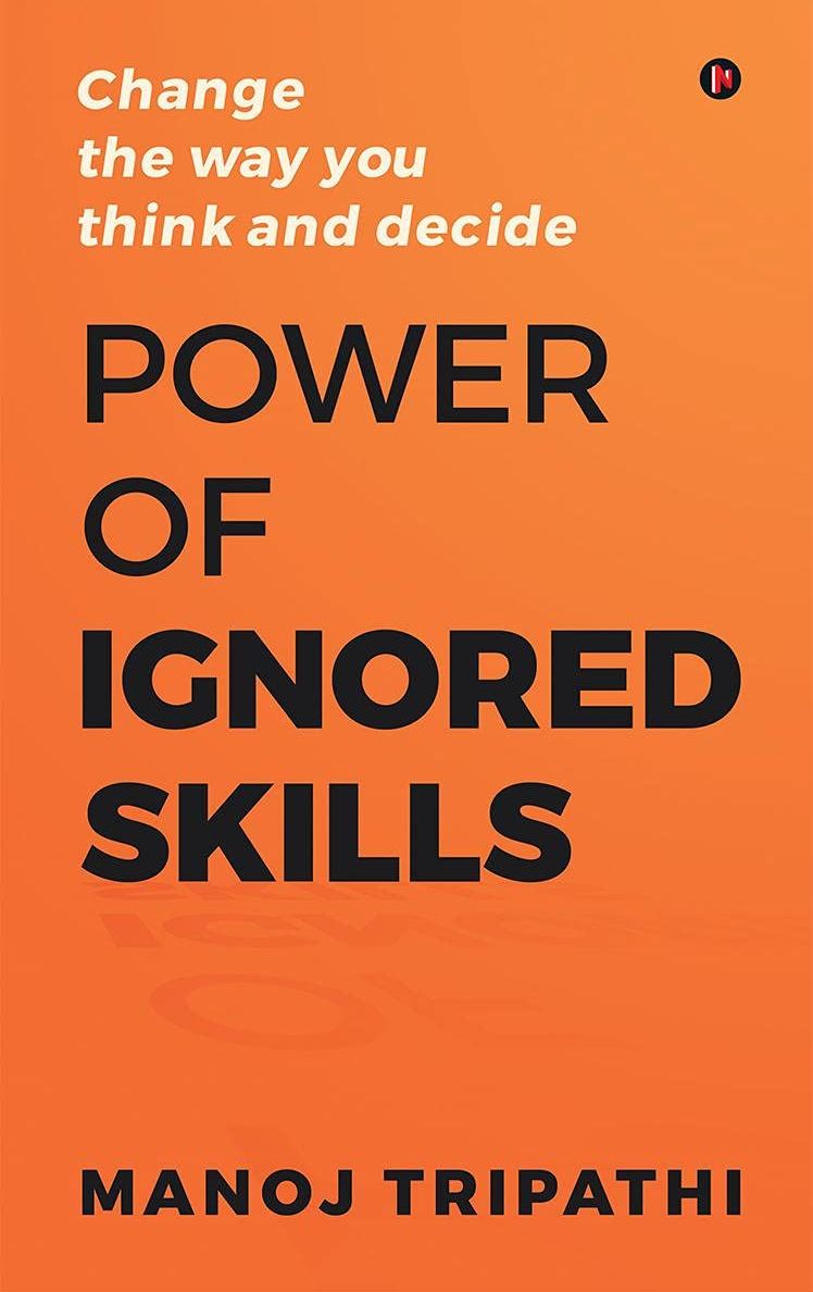 Picture of Power of Ignored Skills: Change the way you think and decide by Manoj Tripathi (Paperback)