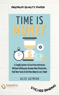 Picture of Time Is Money: A Simple System To Cure Procrastination Without Willpower, Become More Productive, Find Your Focus & Get More Done In Less Time! by Alex Altman (Paperback)
