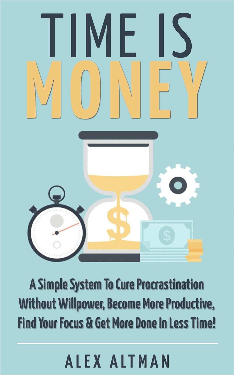 Picture of Time Is Money: A Simple System To Cure Procrastination Without Willpower, Become More Productive, Find Your Focus & Get More Done In Less Time! by Alex Altman (Paperback)