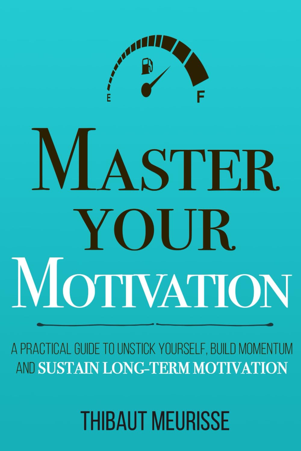 Picture of Master Your Motivation: A Practical Guide to Unstick Yourself, Build Momentum and Sustain Long-Term Motivation by Thibaut Meurisse (Paperback)