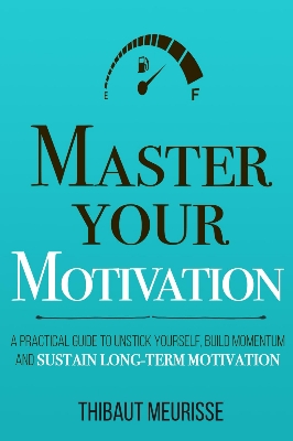 Picture of Master Your Motivation: A Practical Guide to Unstick Yourself, Build Momentum and Sustain Long-Term Motivation by Thibaut Meurisse (Paperback)