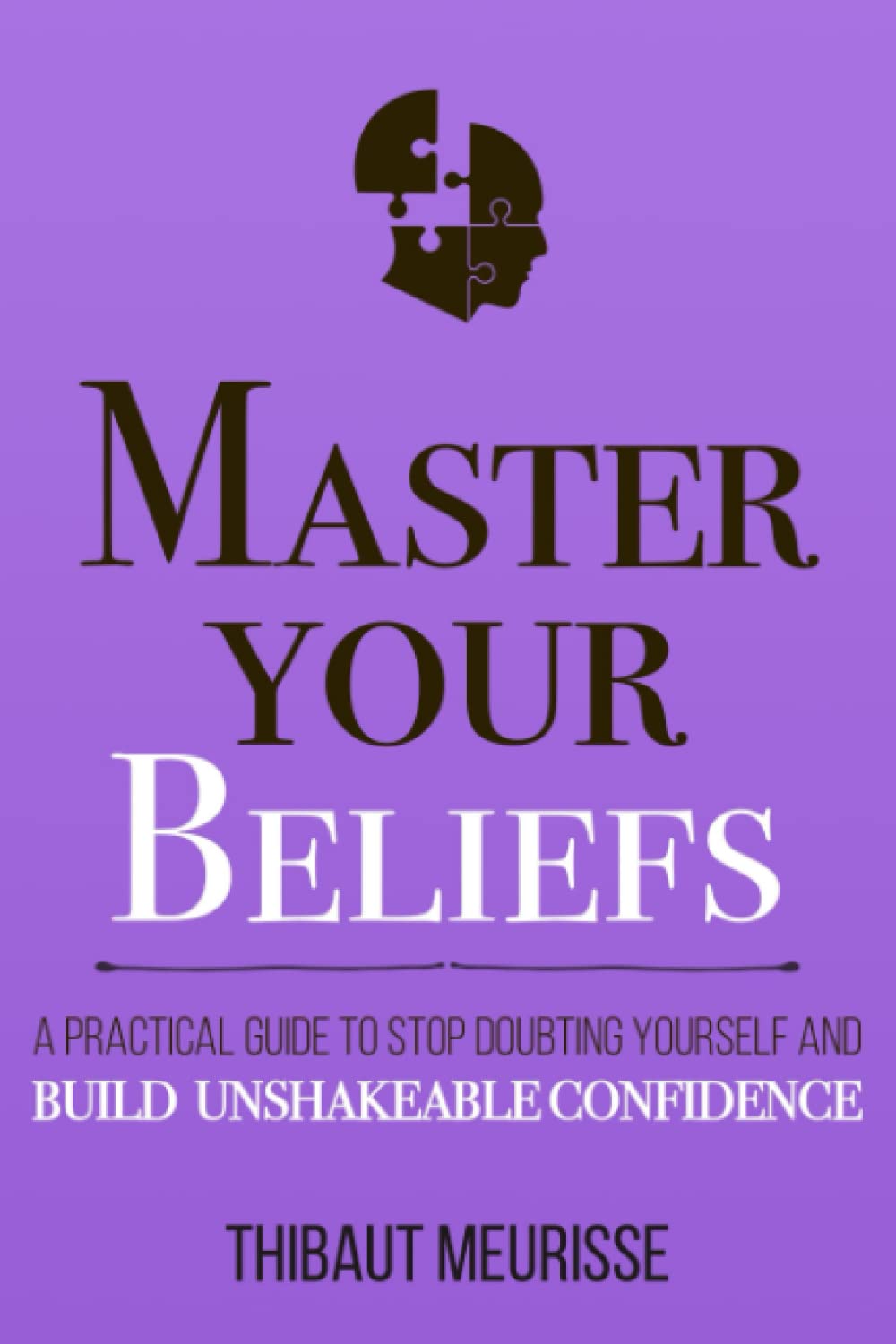 Picture of Master Your Beliefs: A Practical Guide to Stop Doubting Yourself and Build Unshakeable Confidence by Thibaut Meurisse (Paperback)