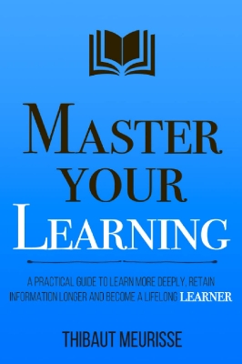 Picture of Master Your Learning: A Practical Guide to Learn More Deeply, Retain Information Longer and Become a Lifelong Learner by Thibaut Meurisse (Paperback)