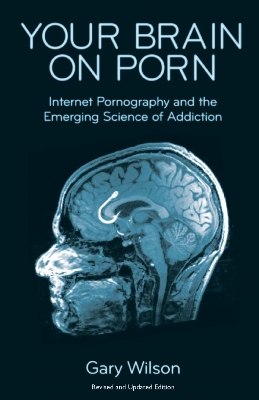 Picture of Your Brain on Po*n: Internetgraphy and the Emerging Science of Addiction by G a r y Wilson (Paperback)