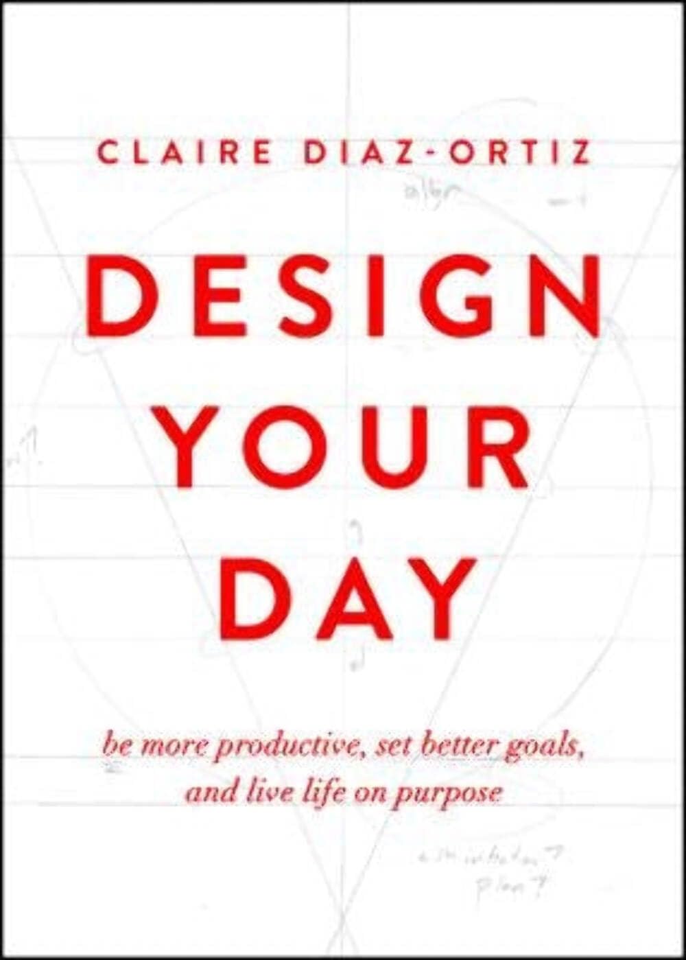 Picture of Design Your Day: Be More Productive, Set Better Goals, and Live Life On Purpose by Claire Diaz-Ortiz (Paperback)