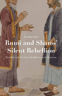 Picture of Rumi and Shams Silent Rebellion: Parallels with Vedanta, Buddhism, and Shaivism by Mostafa Vaziri (Paperback)