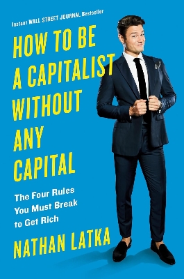 Picture of How to Be a Capitalist Without Any Capital: The Four Rules You Must Break To Get Rich by Nathan Latka (Paperback)