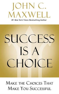 Picture of Success Is a Choice: Make the Choices that Make You Successful by John C. Maxwell (Paperback)