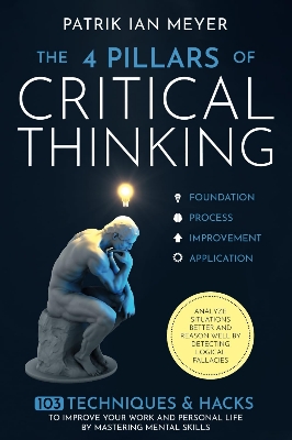 Picture of The 4 Pillars of Critical Thinking: 103 Techniques & Hacks to Improve Your Work and Personal Life by Mastering Mental Skills. Analyze Situations Better and Reason Well by Detecting Logical Fallacies by Patrik Ian Meyer (Paperback)