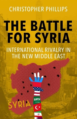Picture of The Battle for Syria: International Rivalry in the New Middle East by Christopher Phillips (Paperback)