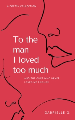 Picture of To the man I loved too much: And the ones who never loved me enough by Gabrielle G (Paperback)