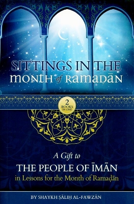 Picture of Sittings In The Month Of Ramadan & A Gift To The People Of Iman In Lessons For The Month OF Ramadan (2 Books In One) by Shaykh Saalih Al-Fawzaan (Paperback)